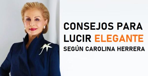 10 consejos para lucir elegante de acuerdo a Carolina Herrera