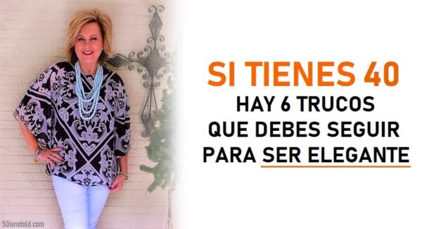 6 trucos para ser una mujer más elegante superados los 40 años