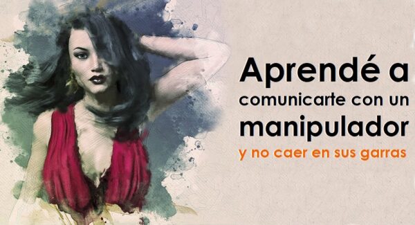 Cómo comunicarte con un manipulador y no caer en sus garras