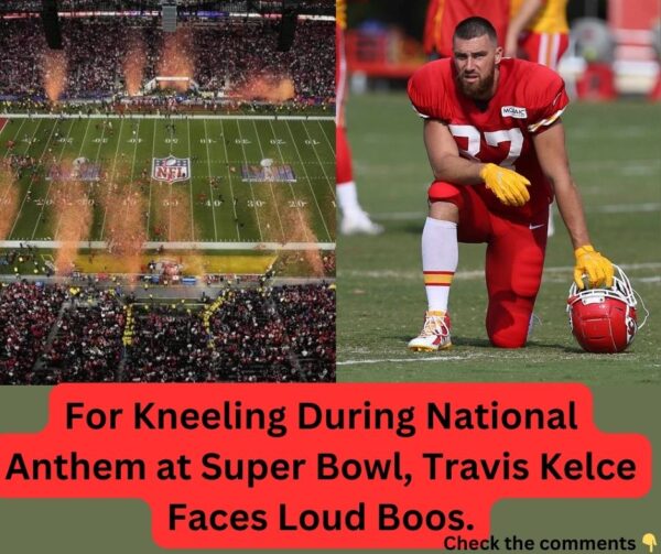 For Kneeling During National Anthem at Super Bowl, Travis Kelce Faces Loud Boos.