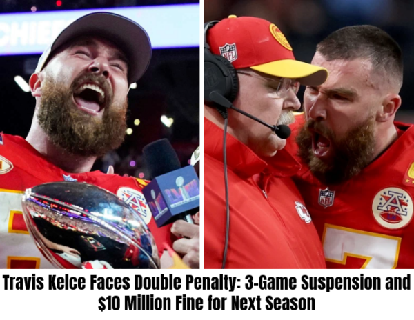 Travis Kelce Faces Double Penalty: 3-Game Suspension and $10 Million Fine for Next Season