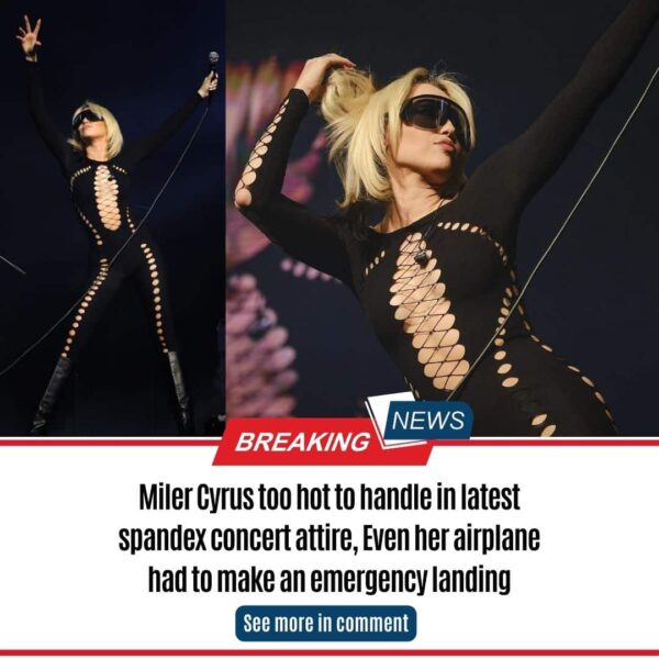 Miler Cyrus too hot to handle in latest spandex concert attire, Even her airplane had to make an emergency landing