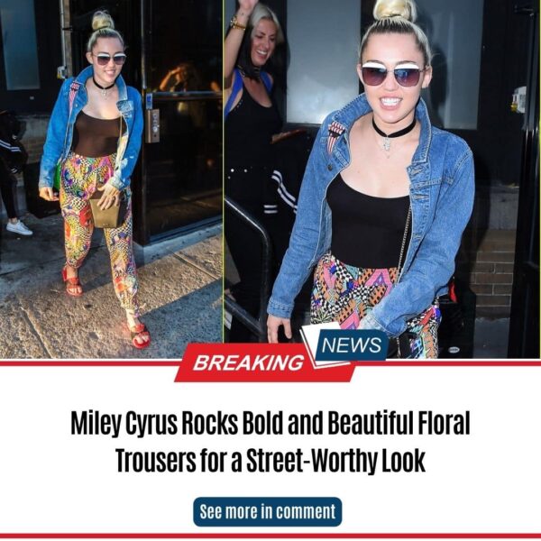 Miley Cyrus Rocks Bold and Beautiful Floral Trousers for a Street-Worthy Look