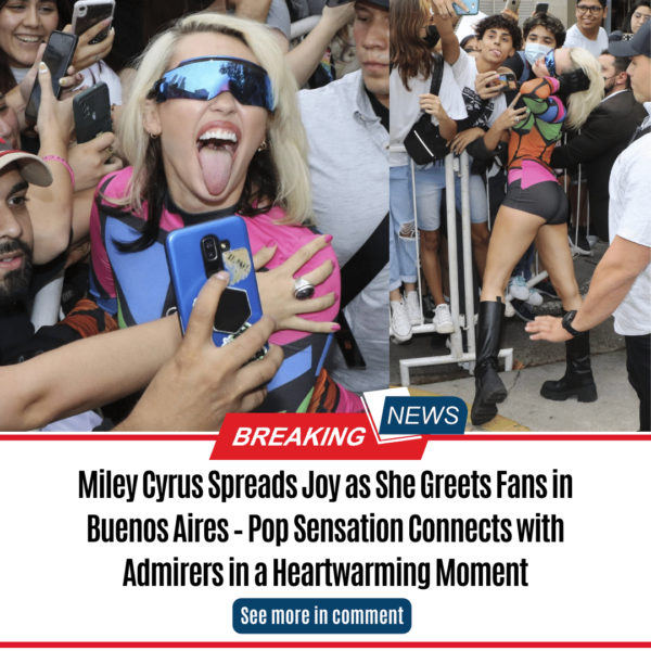 Miley Cyrus Spreads Joy as She Greets Fans in Buenos Aires – Pop Sensation Connects with Admirers in a Heartwarming Moment