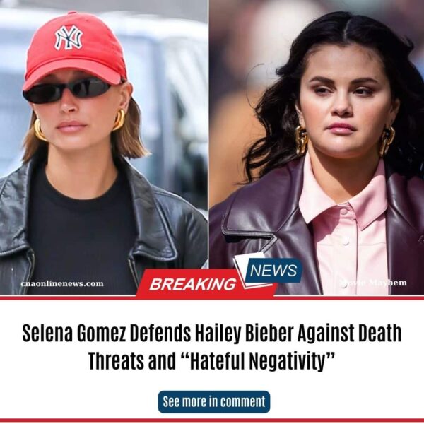 Selena Gomez Defends Hailey Bieber Against Death Threats and “Hateful Negativity”