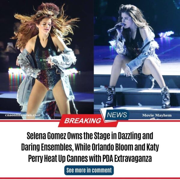 Selena Gomez Owns the Stage in Dazzling and Daring Ensembles, While Orlando Bloom and Katy Perry Heat Up Cannes with PDA Extravaganza