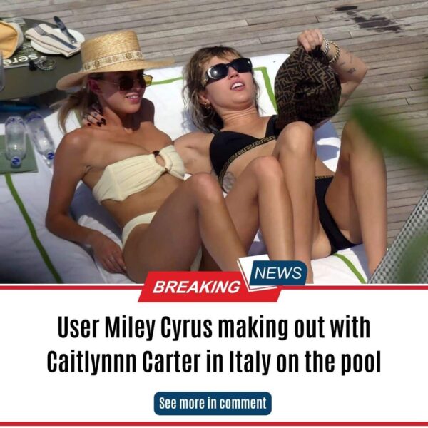 User Miley Cyrus making out with Caitlynnn Carter in Italy on the pool