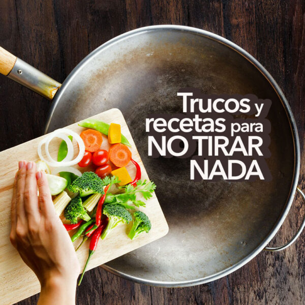 Aquí no se tira nada. Trucos y recetas de aprovechamiento.