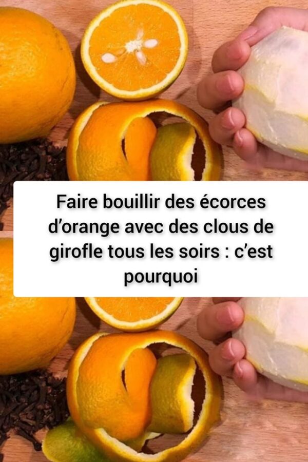 Faire bouillir des écorces d’orange avec des clous de girofle tous les soirs : c’est pourquoi