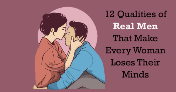 12 Qualities of Real Men That Make Every Woman Loses Their Minds