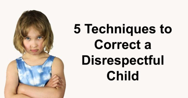 5 Techniques to Correct a Disrespectful Child