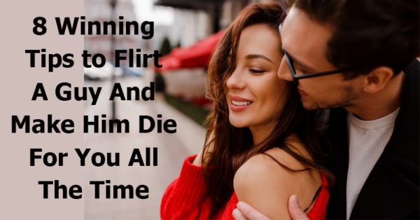 8 Winning Tips to Flirt a Guy And Make Him Diҽ For You All The Time