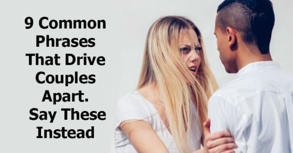 9 Common Phrases That Drive Couples Apart. Say These Instead
