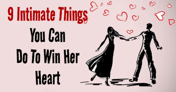 9 Intimate things you can do to win her heart