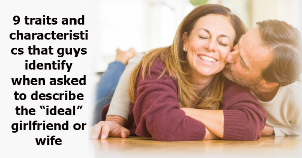 9 traits and characteristics that guys identify when asked to describe the “ideal” girlfriend or wife