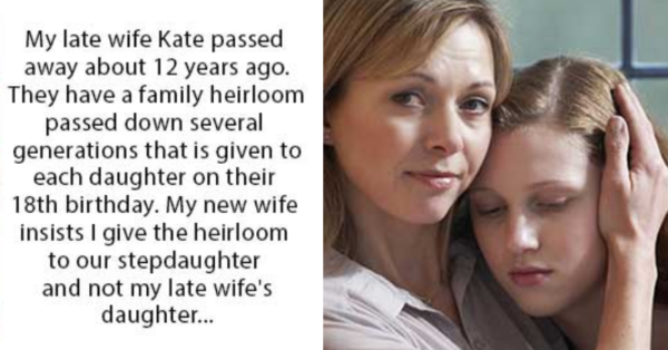 Am I Wrong To Give Late Wife’s Heirloom To New Wife’s Daughter?