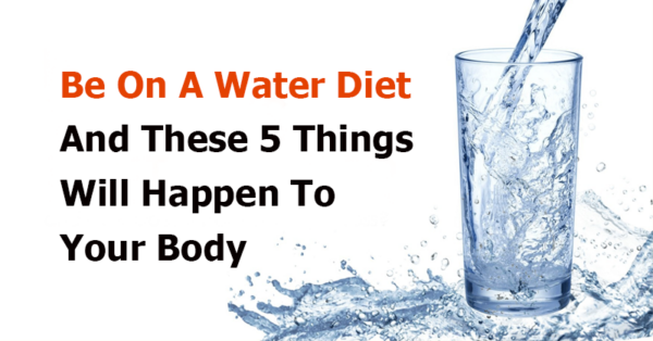 Be On A Water Diet And These 5 Things Will Happen To Your Body