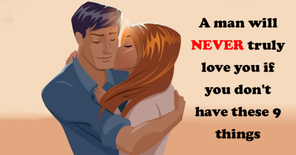 Even when you have good looks, a man will NEVER truly love you if you don’t have these 9 things