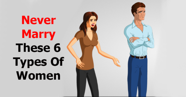 Guys, If You Want To Live Long, Never Marry These 6 Types Of Women