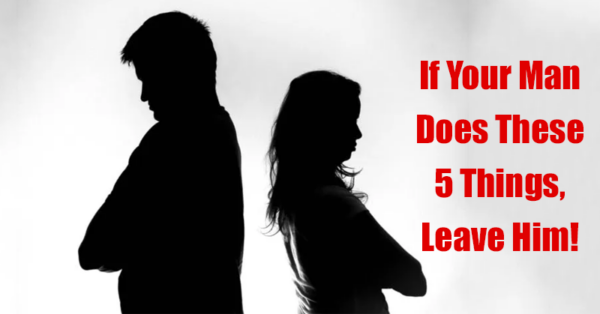 If he does the 5 following things, don’t tolerate. Leave him immediately and look for someone else before it gets worse