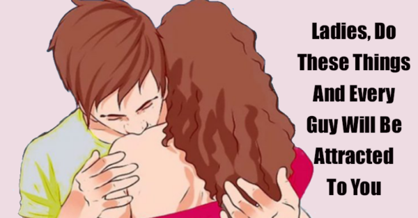 Ladies, Do These Things And Every Guy Will Be Attracted To You