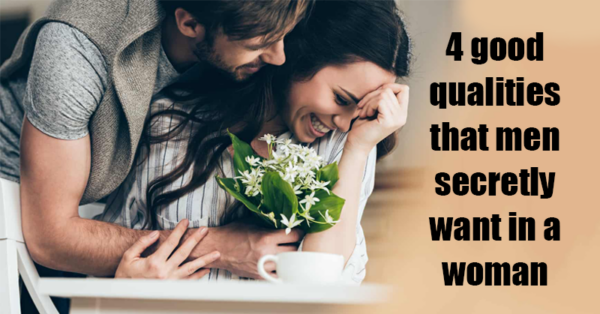 Men will never want to leave a woman with these 4 good qualities