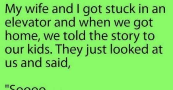 My wife and I got stuck in an elevator