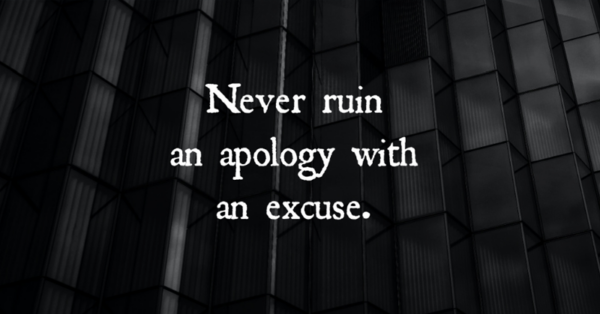 Never Ruin An Apology With An Excuse