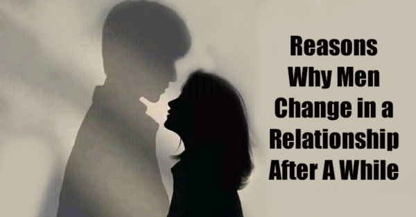 Reasons Why Men Change in a Relationship After A While