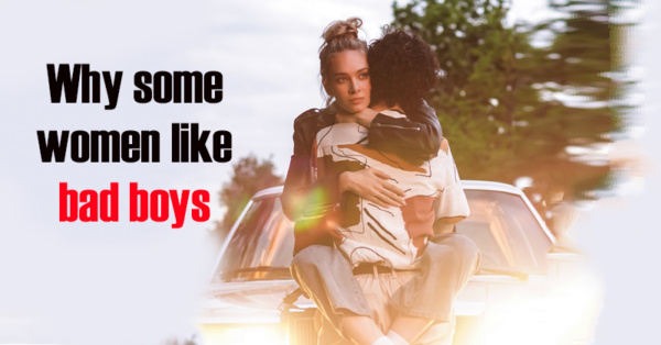 Why some women like bad boys