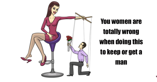 You women are totally wrong when doing this to keep or get a man